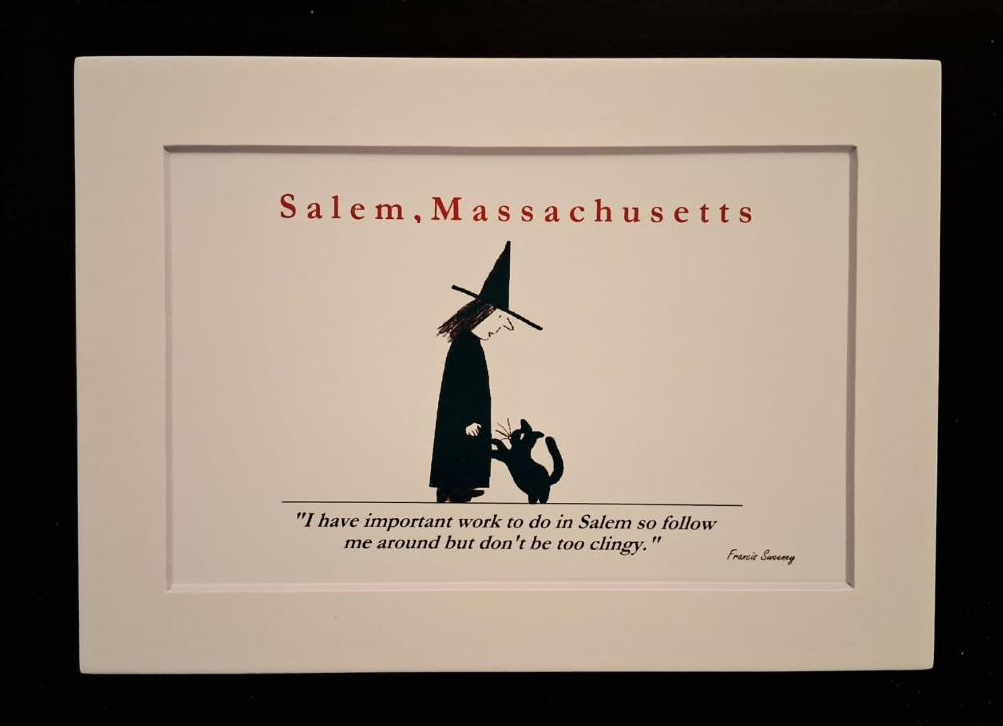 Salem, Massachusetts "I have important work to do in Salem so follow me around but don't be too clingy." 5x7 White, matted print.
