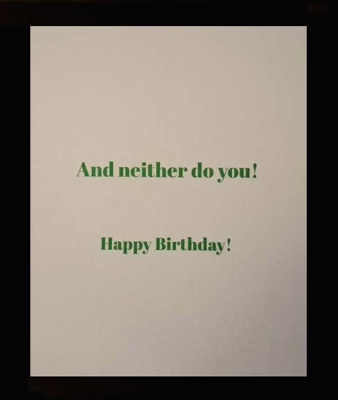 Birthdays in Salem. "This never gets old." "And neither do you! Happy Birthday! 4 1/2"w x 5 3/4"h Greeting card