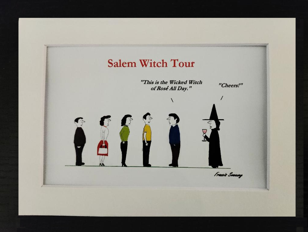 "This is the Wicked Witch of Rose All Day." "Cheers." 5x7 White, Matted Cartoon Print.