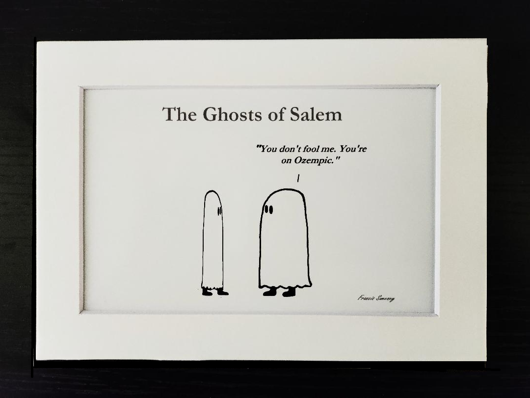 The Ghosts of Salem. "You don't fool me. You're on Ozempic." 5x7 White matted cartoon print.