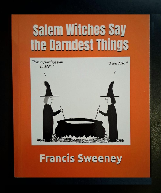 Salem Witches Say the Darndest Things. Salem cartoon book by Francis Sweeney.