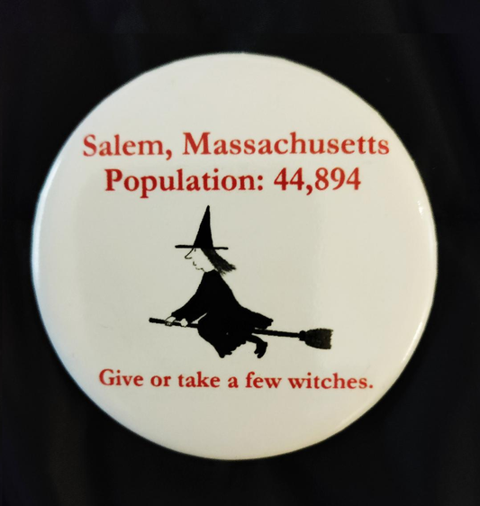 "Salem, Massachusetts Population: 44,894" "Give or take a few witches." Pinback button.