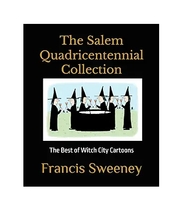 The Salem Quadricentennial Collection. The Best of Witch City Cartoons. Cartoon book by Francis Sweeney featuring 90 of the best cartoons for all of our books. Signed by the author.