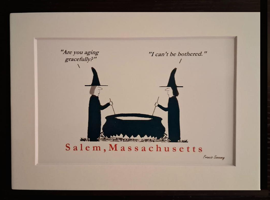 "Are you aging gracefully?" "I can't be bothered." Salem, Massachusetts 5x7 White, matted print.