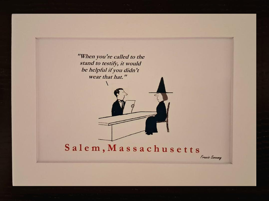 "When you're called to the stand to testify, it would be helpful if you didn't wear that hat." Salem, Massachusetts 5x7 White, matted print.