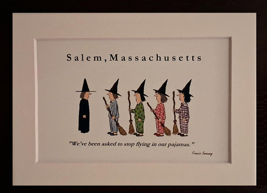 Salem, Massachusetts "We've been asked to stop flying in our pajamas." 5x7 White, matted print.