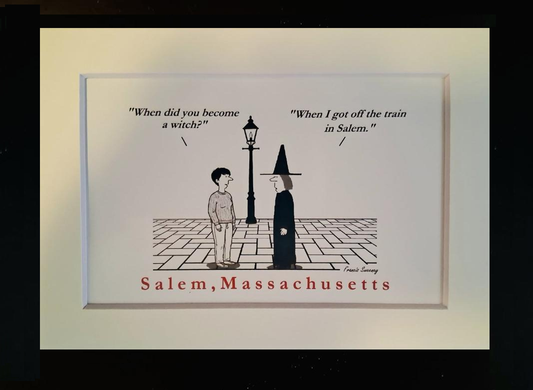 "When did you become a witch?" "When I got off the train in Salem." Salem, Massachusetts. 5x7 White, matted cartoon print.