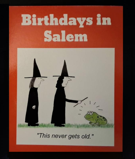 Birthdays in Salem. "This never gets old." "And neither do you! Happy Birthday! 4 1/2"w x 5 3/4"h Greeting card
