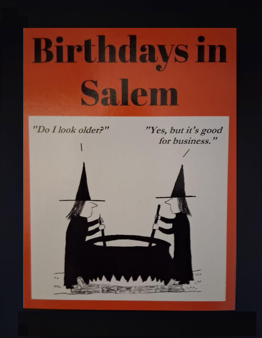 Birthdays in Salem. "Do I look older?" "Yes, but it's good for business." Happy Birthday. 4 1/2"w x 5 3/4"h Greeting card.